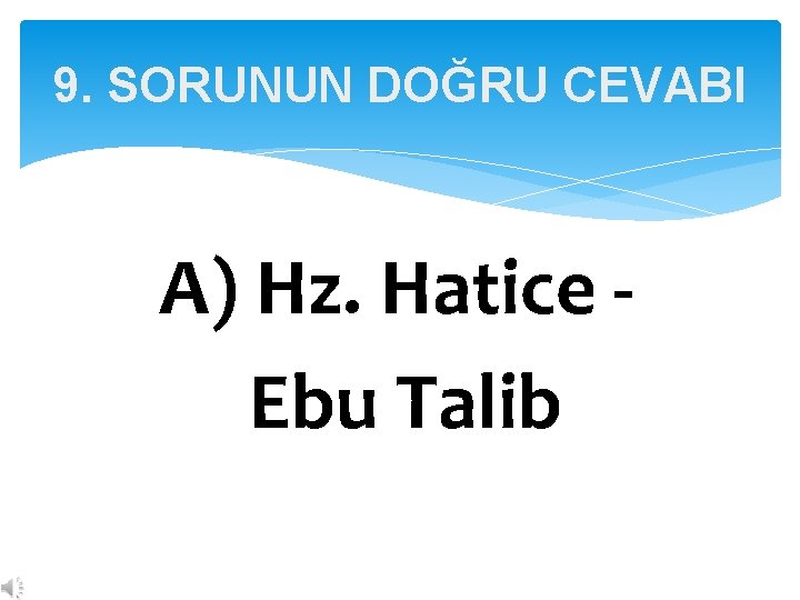 9. SORUNUN DOĞRU CEVABI A) Hz. Hatice Ebu Talib 