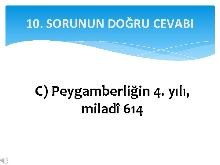 10. SORUNUN DOĞRU CEVABI C) Peygamberliğin 4. yılı, miladî 614 