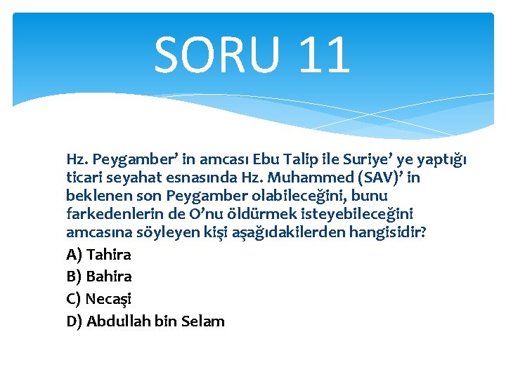 SORU 11 Hz. Peygamber’ in amcası Ebu Talip ile Suriye’ ye yaptığı ticari seyahat