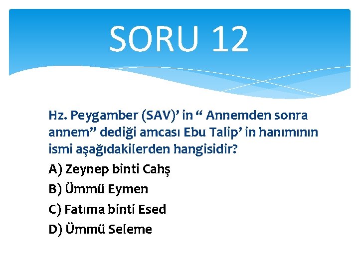 SORU 12 Hz. Peygamber (SAV)’ in “ Annemden sonra annem” dediği amcası Ebu Talip’