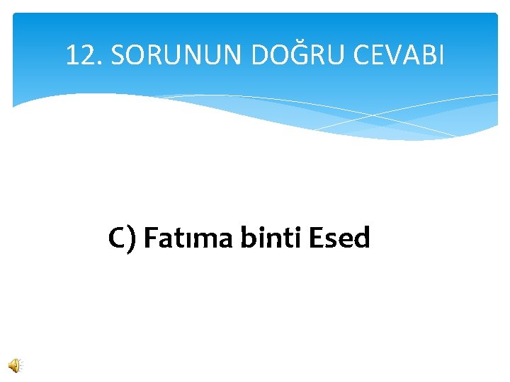 12. SORUNUN DOĞRU CEVABI C) Fatıma binti Esed 