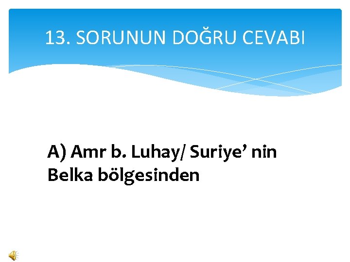 13. SORUNUN DOĞRU CEVABI A) Amr b. Luhay/ Suriye’ nin Belka bölgesinden 