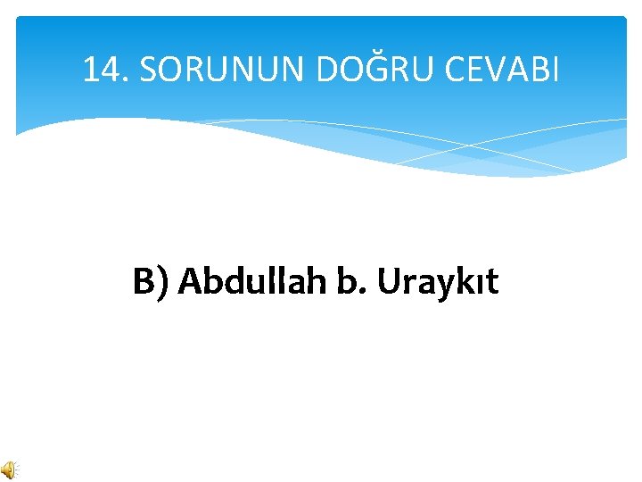 14. SORUNUN DOĞRU CEVABI B) Abdullah b. Uraykıt 