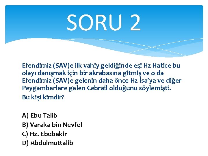 SORU 2 Efendimiz (SAV)e ilk vahiy geldiğinde eşi Hz Hatice bu olayı danışmak için