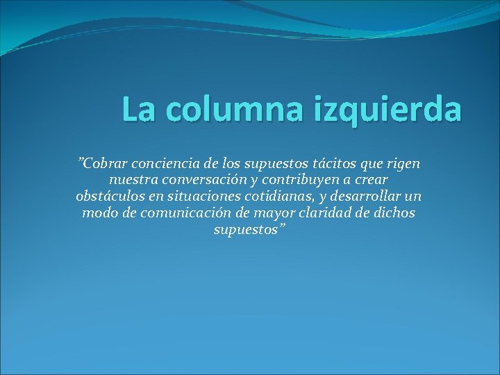 La columna izquierda ”Cobrar conciencia de los supuestos tácitos que rigen nuestra conversación y