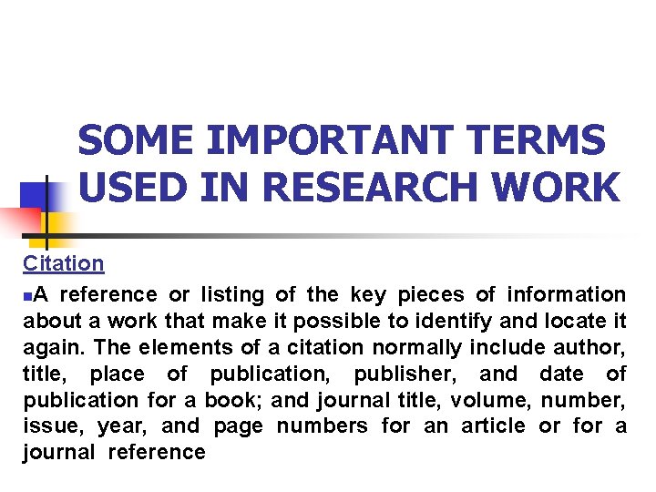 SOME IMPORTANT TERMS USED IN RESEARCH WORK Citation n. A reference or listing of