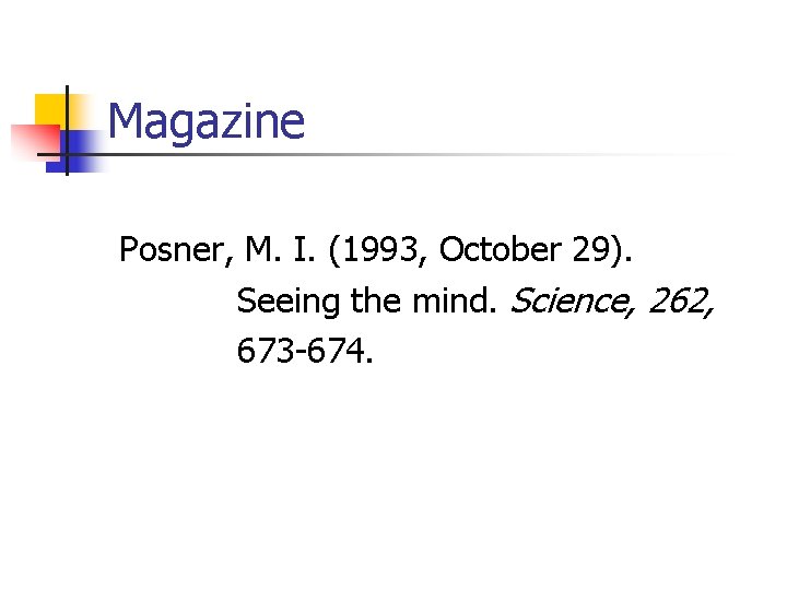 Magazine Posner, M. I. (1993, October 29). Seeing the mind. Science, 262, 673 -674.