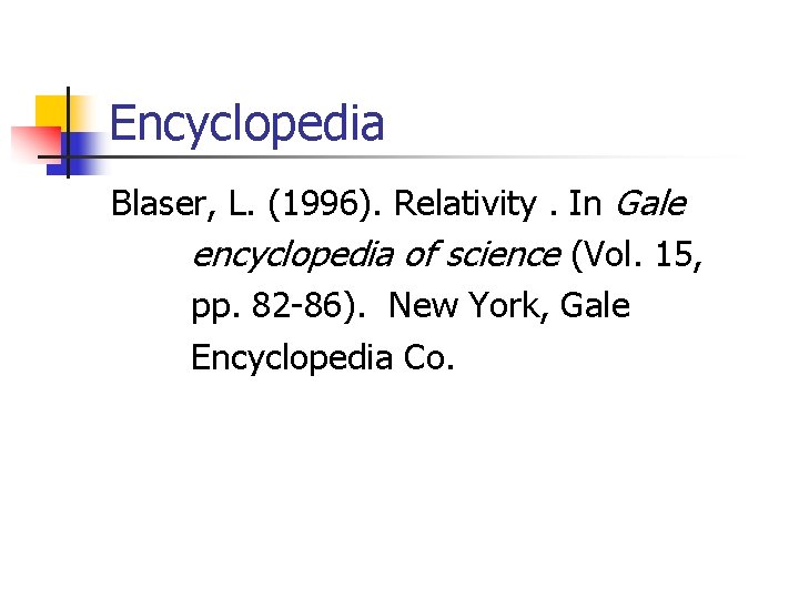 Encyclopedia Blaser, L. (1996). Relativity. In Gale encyclopedia of science (Vol. 15, pp. 82