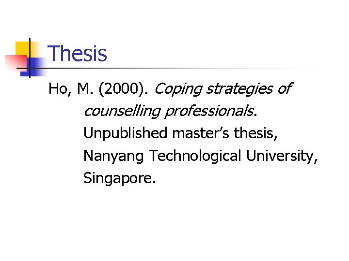 Thesis Ho, M. (2000). Coping strategies of counselling professionals. Unpublished master’s thesis, Nanyang Technological