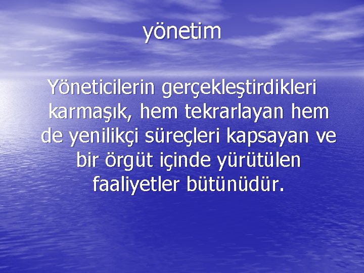 yönetim Yöneticilerin gerçekleştirdikleri karmaşık, hem tekrarlayan hem de yenilikçi süreçleri kapsayan ve bir örgüt