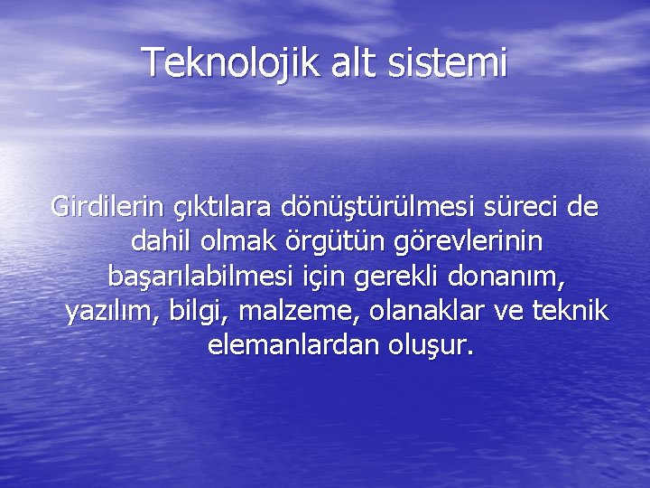 Teknolojik alt sistemi Girdilerin çıktılara dönüştürülmesi süreci de dahil olmak örgütün görevlerinin başarılabilmesi için