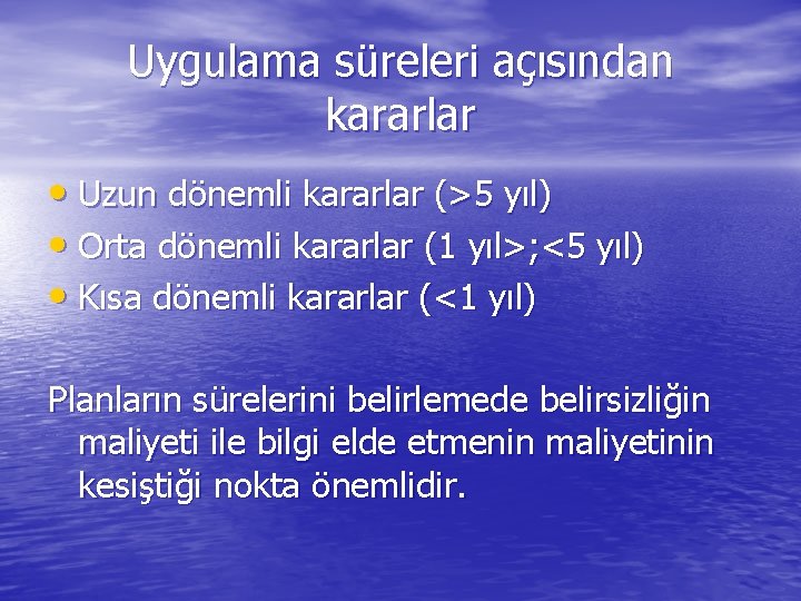 Uygulama süreleri açısından kararlar • Uzun dönemli kararlar (>5 yıl) • Orta dönemli kararlar