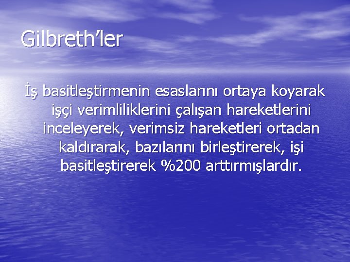 Gilbreth’ler İş basitleştirmenin esaslarını ortaya koyarak işçi verimliliklerini çalışan hareketlerini inceleyerek, verimsiz hareketleri ortadan