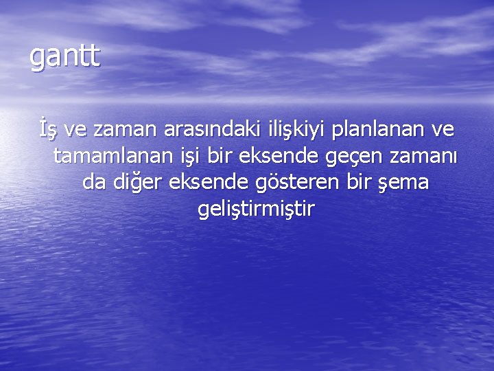 gantt İş ve zaman arasındaki ilişkiyi planlanan ve tamamlanan işi bir eksende geçen zamanı