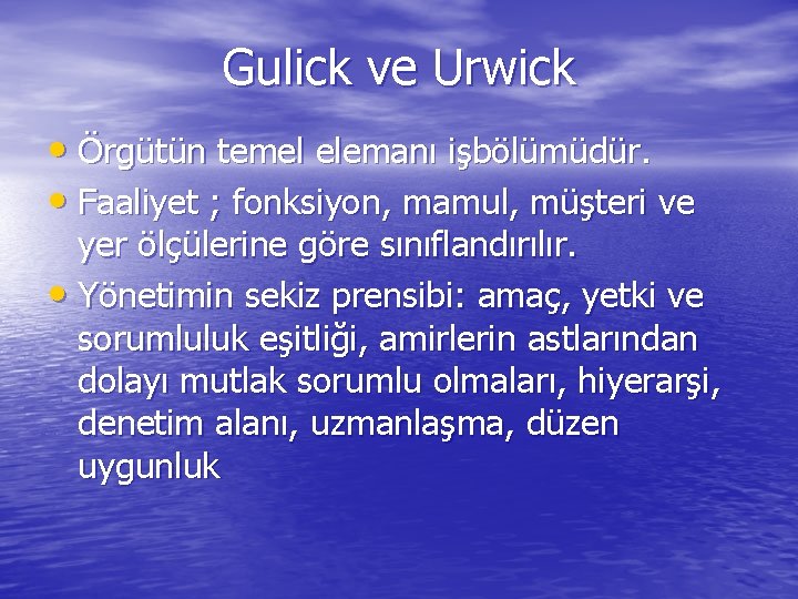 Gulick ve Urwick • Örgütün temel elemanı işbölümüdür. • Faaliyet ; fonksiyon, mamul, müşteri