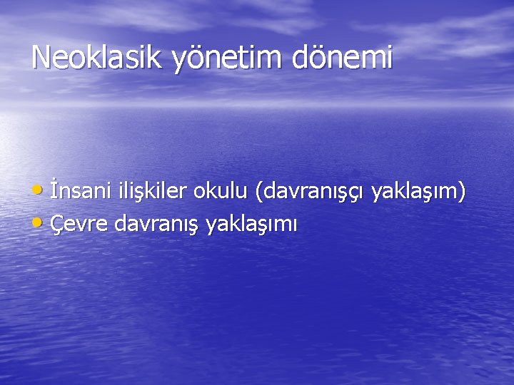 Neoklasik yönetim dönemi • İnsani ilişkiler okulu (davranışçı yaklaşım) • Çevre davranış yaklaşımı 