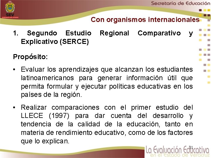 Con organismos internacionales 1. Segundo Estudio Explicativo (SERCE) Regional Comparativo y Propósito: • Evaluar