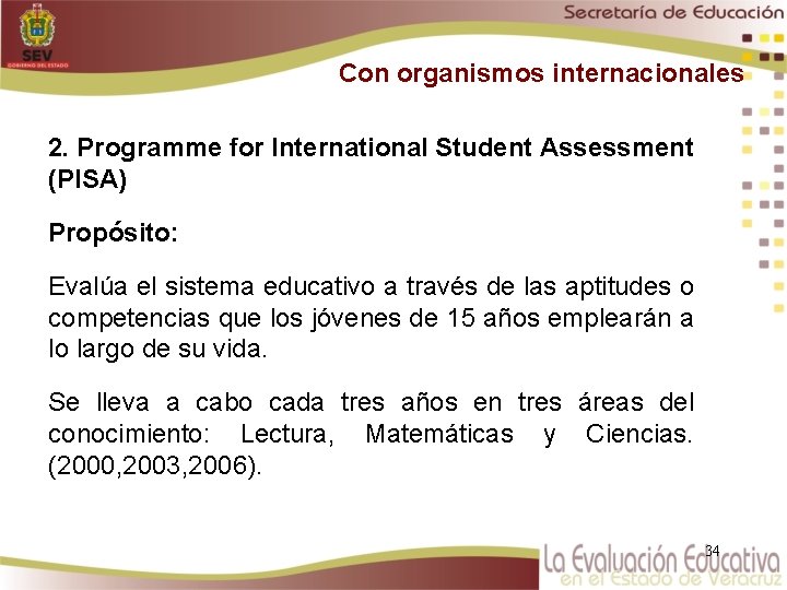 Con organismos internacionales 2. Programme for International Student Assessment (PISA) Propósito: Evalúa el sistema