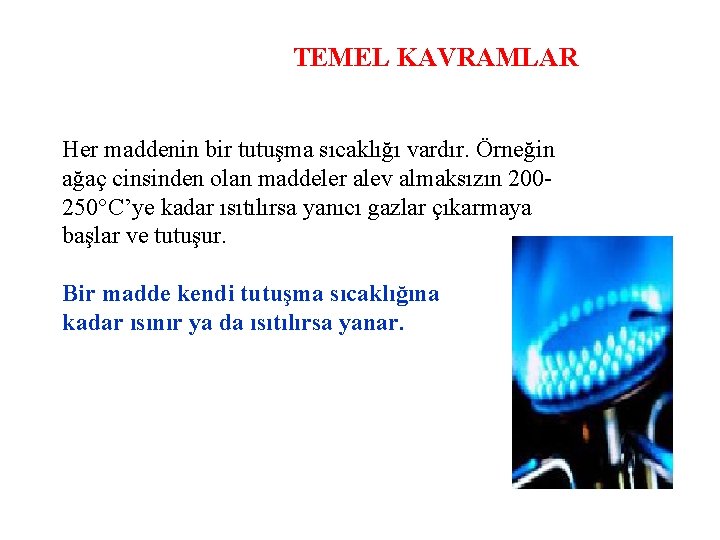 TEMEL KAVRAMLAR Her maddenin bir tutuşma sıcaklığı vardır. Örneğin ağaç cinsinden olan maddeler alev