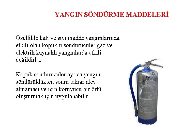 YANGIN SÖNDÜRME MADDELERİ Özellikle katı ve sıvı madde yangınlarında etkili olan köpüklü söndürücüler gaz