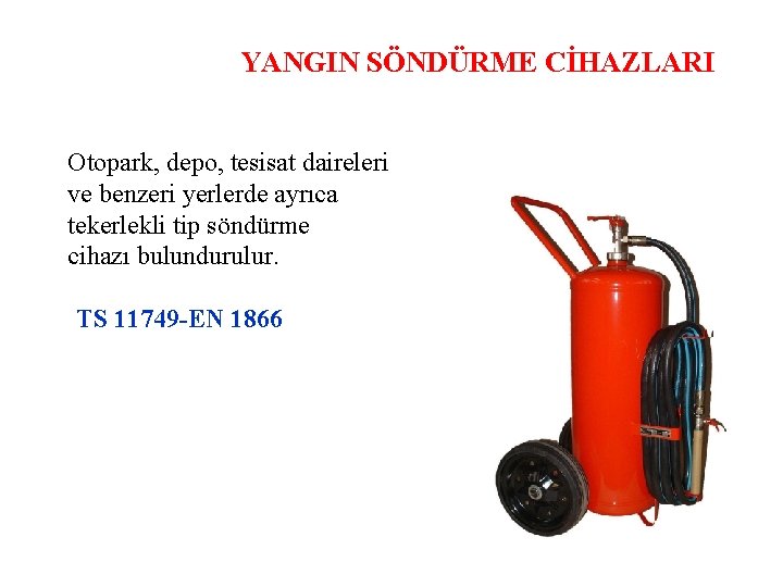 YANGIN SÖNDÜRME CİHAZLARI Otopark, depo, tesisat daireleri ve benzeri yerlerde ayrıca tekerlekli tip söndürme