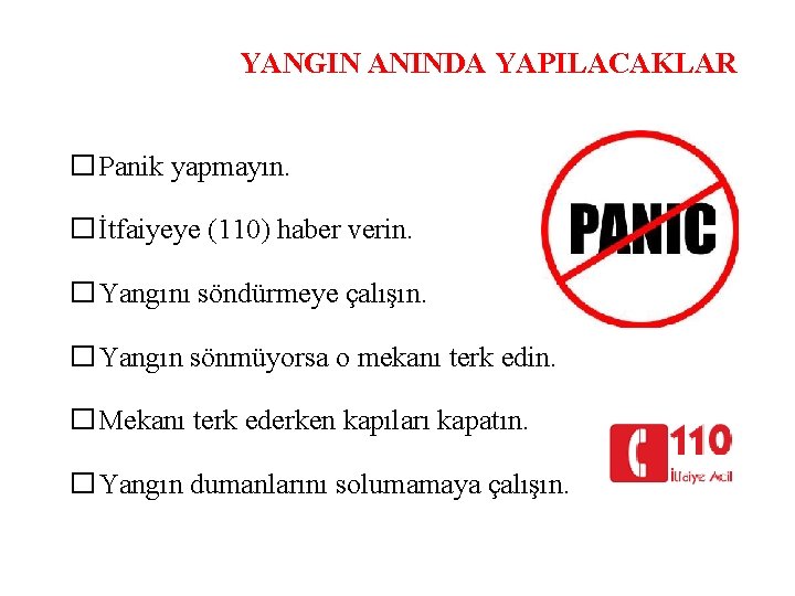 YANGIN ANINDA YAPILACAKLAR �Panik yapmayın. �İtfaiyeye (110) haber verin. �Yangını söndürmeye çalışın. �Yangın sönmüyorsa