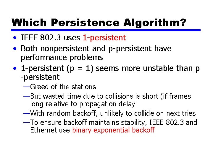 Which Persistence Algorithm? • IEEE 802. 3 uses 1 -persistent • Both nonpersistent and