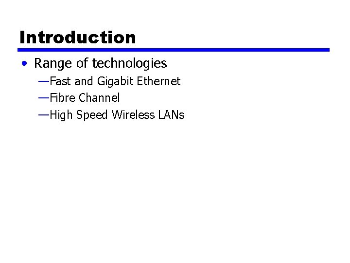 Introduction • Range of technologies —Fast and Gigabit Ethernet —Fibre Channel —High Speed Wireless