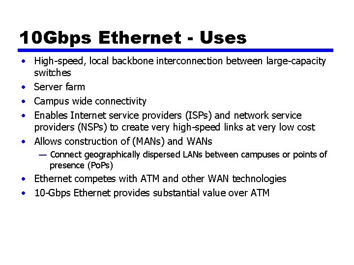10 Gbps Ethernet - Uses • High-speed, local backbone interconnection between large-capacity switches •