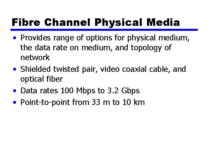Fibre Channel Physical Media • Provides range of options for physical medium, the data