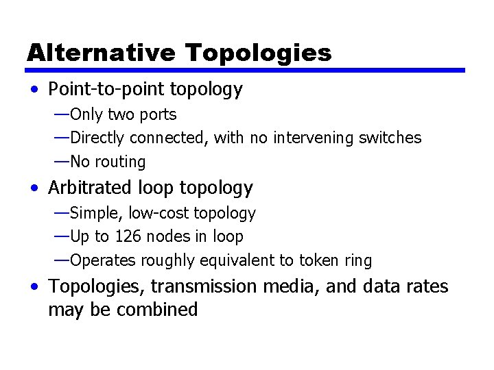 Alternative Topologies • Point-to-point topology —Only two ports —Directly connected, with no intervening switches