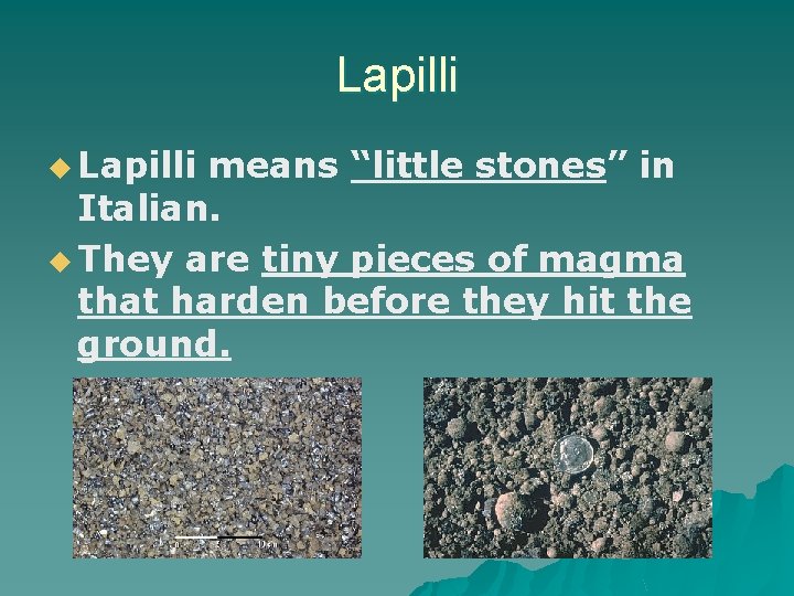 Lapilli u Lapilli means “little stones” in Italian. u They are tiny pieces of