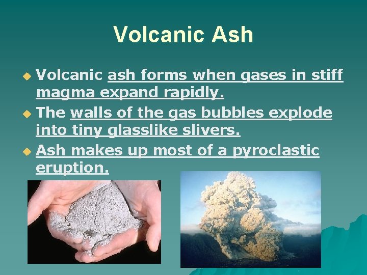 Volcanic Ash Volcanic ash forms when gases in stiff magma expand rapidly. u The