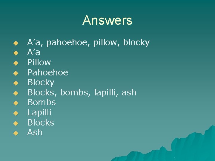 Answers u u u u u A’a, pahoehoe, pillow, blocky A’a Pillow Pahoehoe Blocky