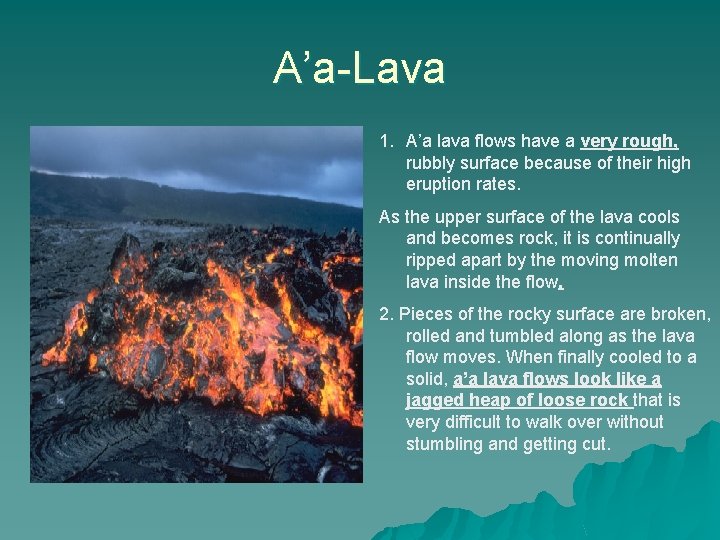 A’a-Lava 1. A’a lava flows have a very rough, rubbly surface because of their