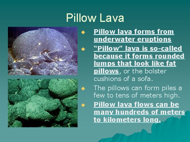 Pillow Lava u u Pillow lava forms from underwater eruptions “Pillow” lava is so-called