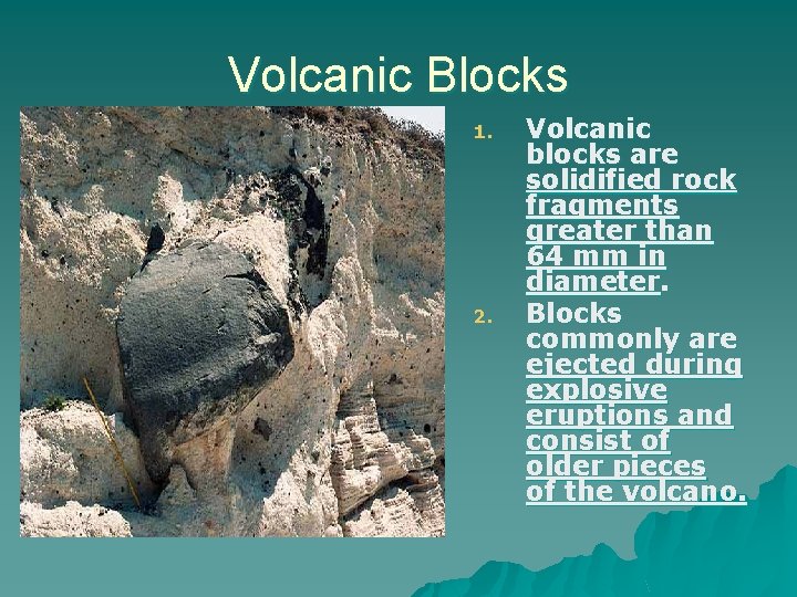 Volcanic Blocks 1. 2. Volcanic blocks are solidified rock fragments greater than 64 mm