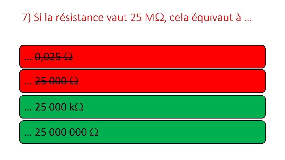 7) Si la résistance vaut 25 M , cela équivaut à … … 0,