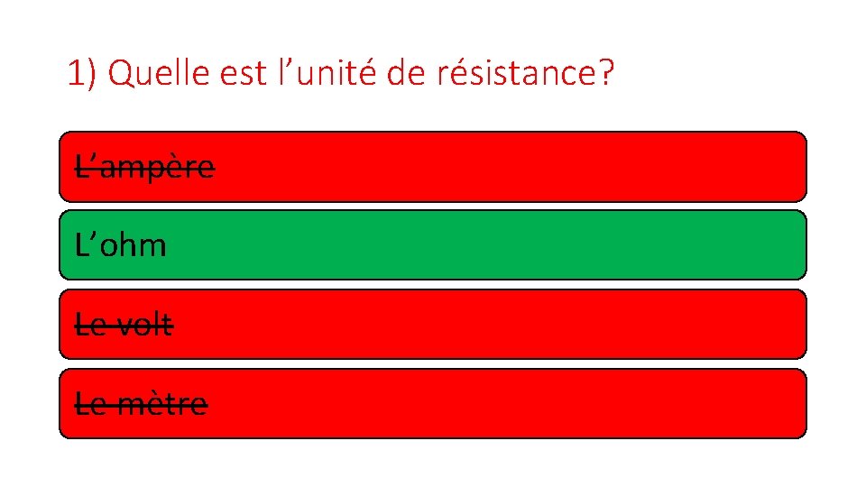 1) Quelle est l’unité de résistance? L’ampère L’ohm Le volt Le mètre 