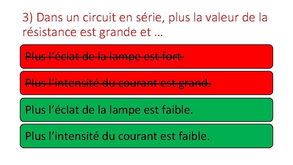 3) Dans un circuit en série, plus la valeur de la résistance est grande