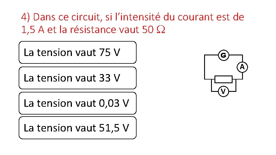 4) Dans ce circuit, si l’intensité du courant est de 1, 5 A et