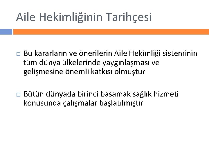 Aile Hekimliğinin Tarihçesi Bu kararların ve önerilerin Aile Hekimliği sisteminin tüm dünya ülkelerinde yaygınlaşması