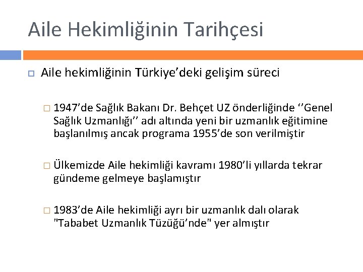 Aile Hekimliğinin Tarihçesi Aile hekimliğinin Türkiye’deki gelişim süreci � 1947’de Sağlık Bakanı Dr. Behçet