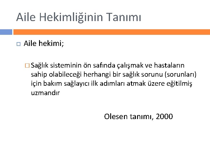 Aile Hekimliğinin Tanımı Aile hekimi; � Sağlık sisteminin ön safında çalışmak ve hastaların sahip