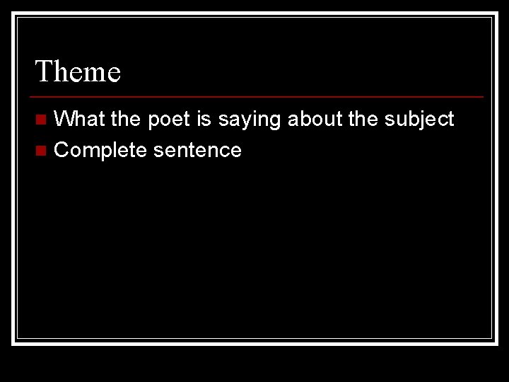 Theme What the poet is saying about the subject n Complete sentence n 