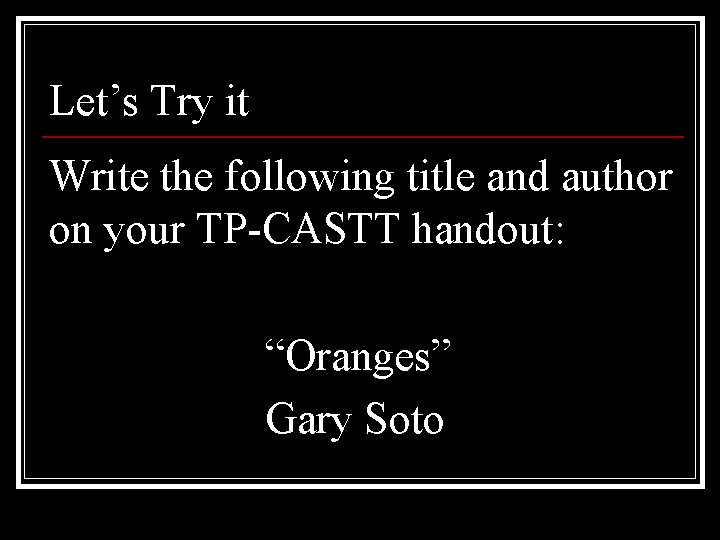 Let’s Try it Write the following title and author on your TP-CASTT handout: “Oranges”