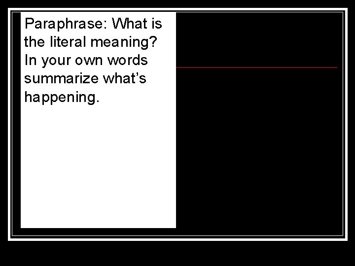 Paraphrase: What is the literal meaning? In your own words summarize what’s happening. 