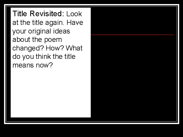 Title Revisited: Look at the title again. Have your original ideas about the poem