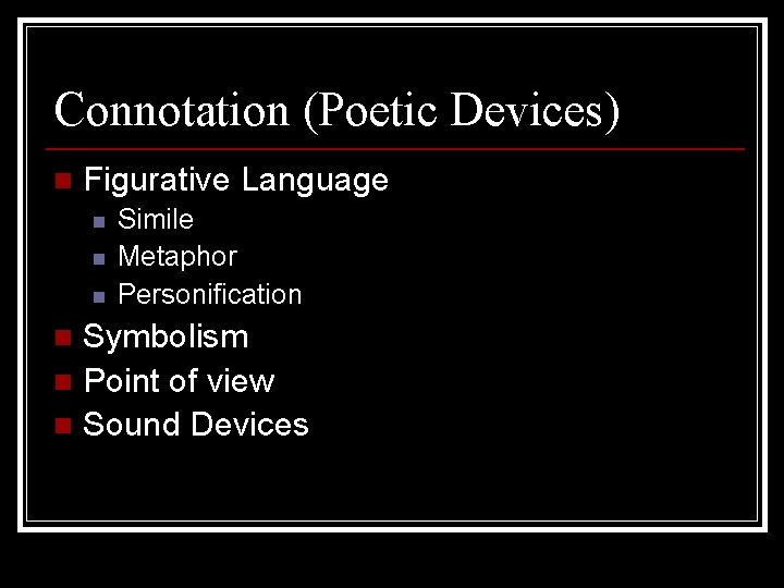 Connotation (Poetic Devices) n Figurative Language n n n Simile Metaphor Personification Symbolism n