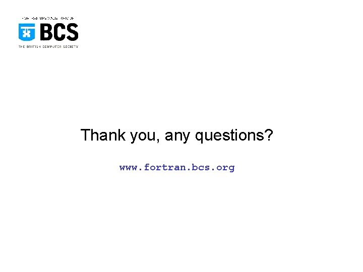 Thank you, any questions? www. fortran. bcs. org 